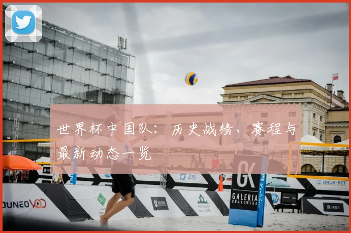 世界杯中国队：历史战绩、赛程与最新动态一览