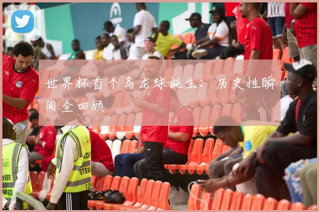 世界杯首个乌龙球诞生:历史性瞬间全回顾