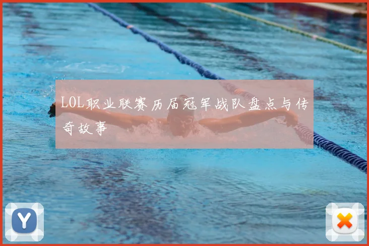 LOL职业联赛历届冠军战队盘点与传奇故事