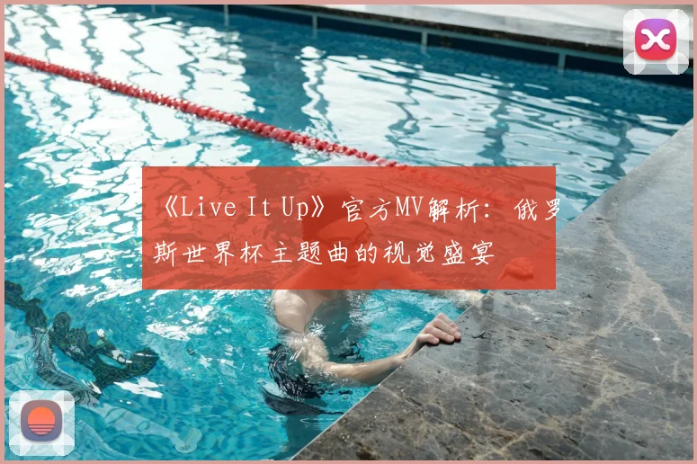 《Live It Up》官方MV解析：俄罗斯世界杯主题曲的视觉盛宴